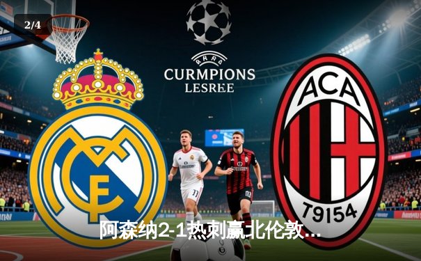 阿森纳2-1热刺赢北伦敦德比，萨卡传射建功哈弗茨制胜 - 2