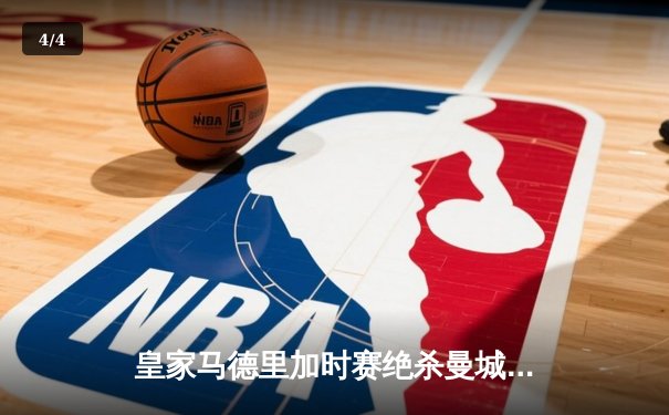 皇家马德里加时赛绝杀曼城，欧冠半决赛上演史诗级对决 - 4