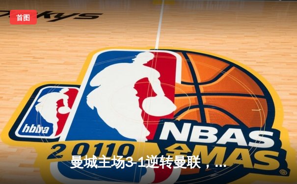 曼城主场3-1逆转曼联，哈兰德双响锁定胜局