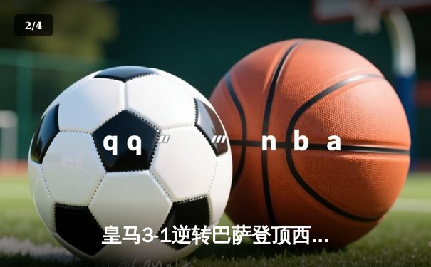 皇马3-1逆转巴萨登顶西甲 本泽马双响维尼修斯制胜 - 2