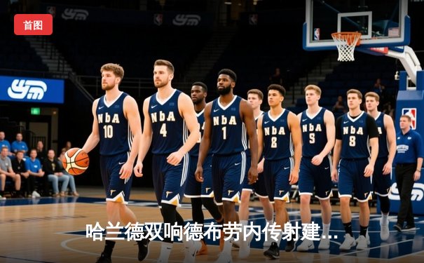 哈兰德双响德布劳内传射建功 曼城4-1逆转维拉豪取六连胜