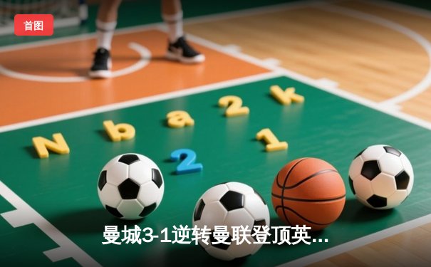 曼城3-1逆转曼联登顶英超积分榜 哈兰德双响创纪录